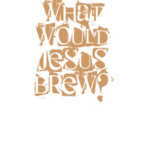 What Would Jesus Brew? t-shirts