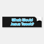 What would jesus tweet bumper stickers