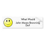 What Would John Moses Browning Do? Bumper Stickers