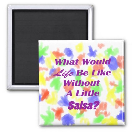 what would life be like without a little salsa pur refrigerator magnets