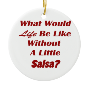 what would life be like without a little salsa txt ornament