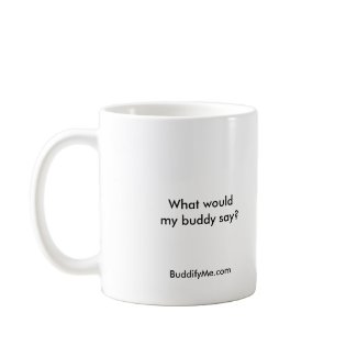 What would my buddy say? mug