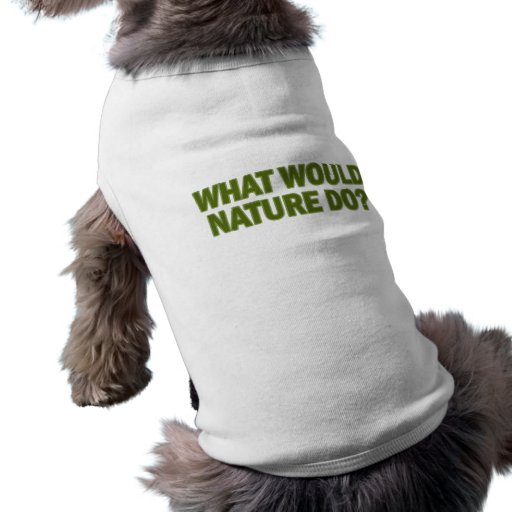 What Would Nature Do? Dog T-shirt