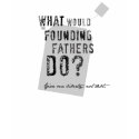 What Would the Founding Fathers Do? t-shirts
