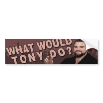 What Would Tony Do? bumper stickers
