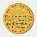 What you do not wish done to yourself, do not do.. magnets