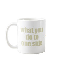 What You Do to One Side... Mug mugs