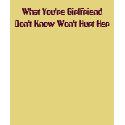 What You're Girlfriend Don't Know Won't Hurt Her t-shirts