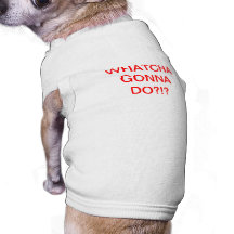 whatcha gonna do dog t-shirt