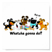 Whatcha gonna do? posters