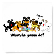 Whatcha gonna do? posters