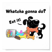 Whatcha gonna do? posters