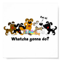 Whatcha gonna do? print