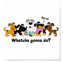 Whatcha gonna do? print