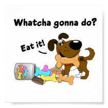 Whatcha gonna do? print