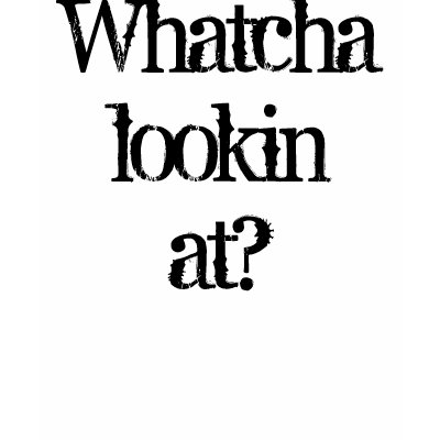 Whatcha lookin at? shirts by photoplus