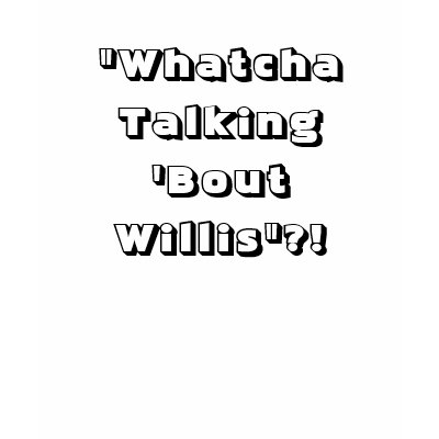 whatcha_talking_bout_willis_tshirt-p235943839427198045cxkc_400.jpg