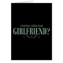 Whatchoo talkin bout girlfriend card