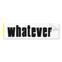 Whatever bumper sticker bumper stickers