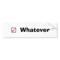"Whatever" Bumper Sticker bumper stickers