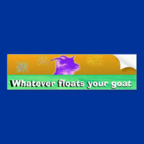 Whatever floats your goat - The Bumper sticker! bumper stickers