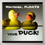 Whatever... FLOATS  YOUR (RUBBER) DUCK! POSTER posters