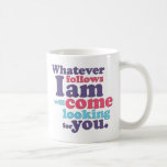 Whatever follows I am will come looking for you Coffee Mugs