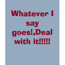 Whatever I say goes!,Deal with it!!!!! t-shirts by 1234paige Whatever I say goes!,Deal with it!!!!! t-shirts