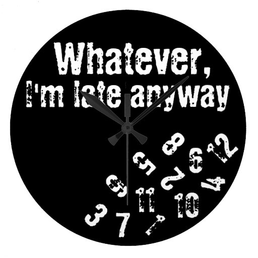 whatever i'm late anyway wall clock | Zazzle