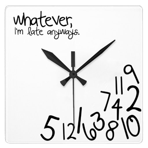 Whatever I M Late Anyway Uhr whatever i m late anyways square wall clock zazzle Whatever I M Late Anyway Uhr whatever i m late anyways square wall clock zazzle