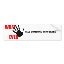 Whatever - insulting and funny at the same time. bumper sticker