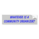 Whatever is a Community Organizer? bumper stickers by richmondeagle Whatever is a Community Organizer? bumper stickers