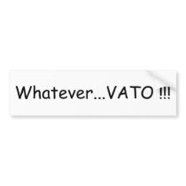 Whatever...VATO !!! bumper stickers