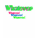 Whatever, Whatever, Whatever, Whatever!, Whatev... t-shirts