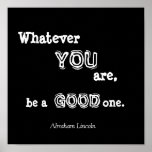 Whatever, YOU, are,, be a, GOOD, one., Abraham ... posters