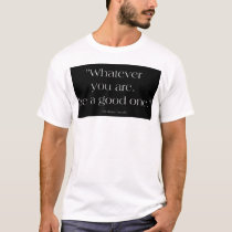 Whatever You Are t-shirts by Quotables Whatever You Are t-shirts