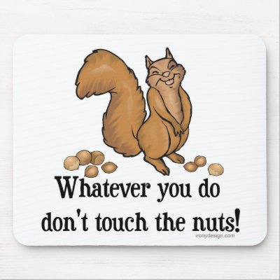 Whatever you do, don't touch the nuts! mouse pads by ironydesign