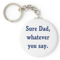Whatever You Say Dad Sure Keychain