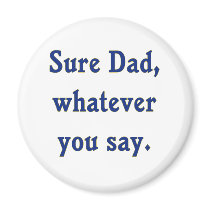 Whatever You Say Dad Sure Fridge Magnets