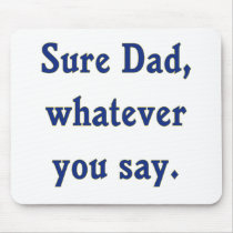 Whatever You Say Dad Sure Mouse Pad