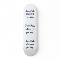 Whatever You Say Dad Sure skateboards