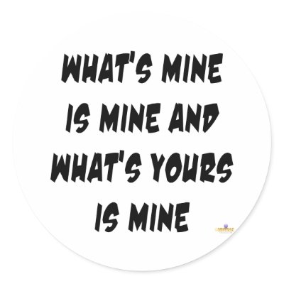 http://rlv.zcache.com/whats_mine_is_mine_whats_yours_is_mine_sticker-p217341927169362980envb3_400.jpg