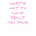 What's Not To Love About Min Pins t-shirts