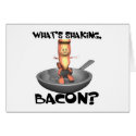 Whats Shaking Bacon cards