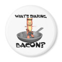 Whats Shaking Bacon magnets