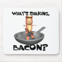 Whats Shaking Bacon mousepads