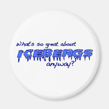 What'S So Great About Icebergs? Fridge Magnets