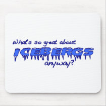 What'S So Great About Icebergs? mousepads by worldsfair What'S So Great About Icebergs? mousepads
