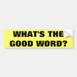 WHAT'S THE GOOD WORD? BUMPER STICKERS