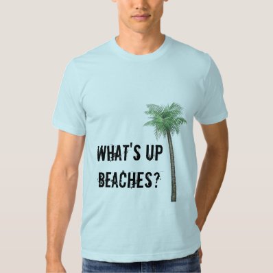 What&#39;s Up Beaches? Shirt